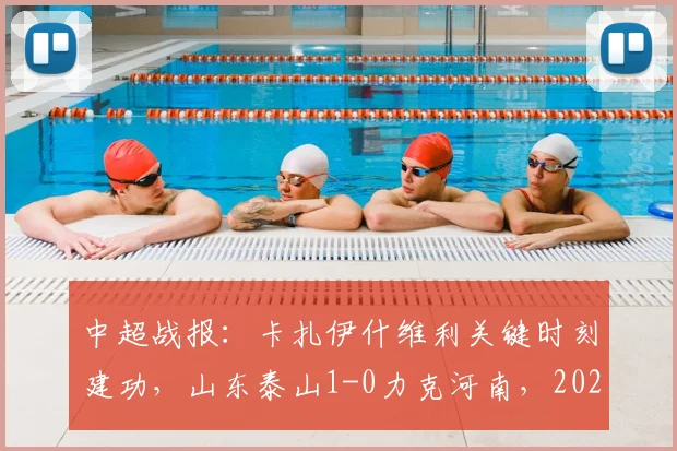 中超战报:卡扎伊什维利关键时刻建功,山东泰山1-0力克河南,2026赛季艰难收获三分