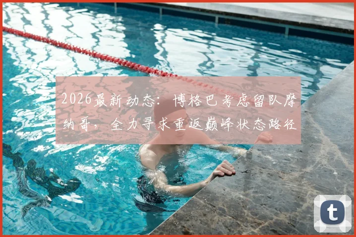 2026最新动态：博格巴考虑留队摩纳哥，全力寻求重返巅峰状态路径